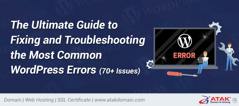 The Ultimate Guide to Fixing and Troubleshooting the Most Common WordPress Errors (70+ Issues)