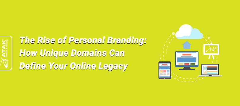 The Rise of Personal Branding: How Unique Domains Can Define Your Online Legacy